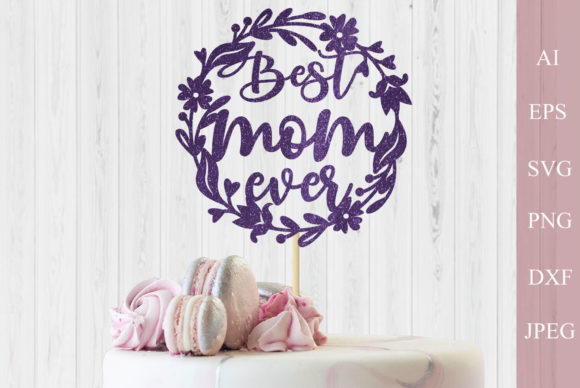 Best Mom Ever Cake Topper Svg, Mothers Graphics
