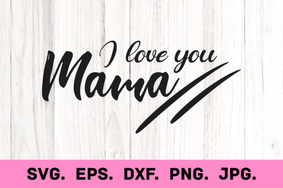I Love You Mama. Mother s Day Svg Cutout Graphics and Crafts