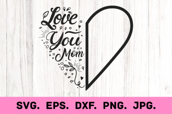 I Love You Mom. Mother s Day Card Svg Graphics Crafts